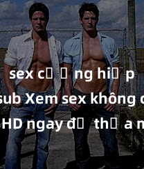 sex cưỡng hiếp vietsub Xem sex không che HD ngay để thỏa mãn cơn khát tình dục của bạn! Video chất lượng cao, cảnh quay rõ nét, sẽ khiến bạn không thể rời mắt! Hãy trải nghiệm ngay!