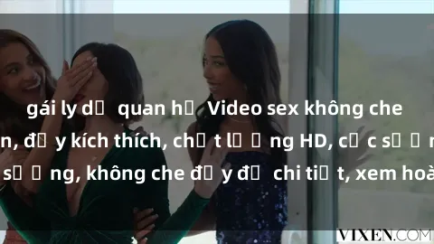 gái ly dị quan hệ Video sex không che mới nhất: Hấp dẫn, đầy kích thích, chất lượng HD, cực sướng, không che đầy đủ chi tiết, xem hoàn toàn miễn phí!