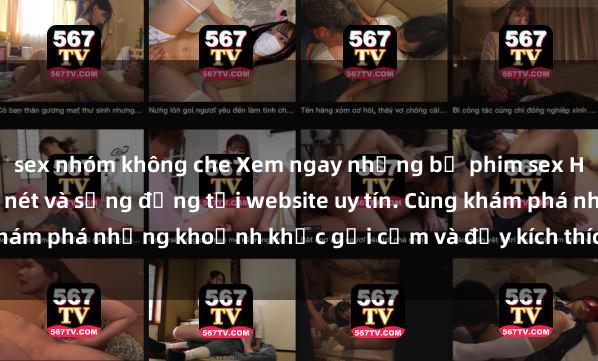 sex nhóm không che Xem ngay những bộ phim sex HD chất lượng cao, sắc nét và sống động tại website uy tín. Cùng khám phá những khoảnh khắc gợi cảm và đầy kích thích ngay hôm nay!