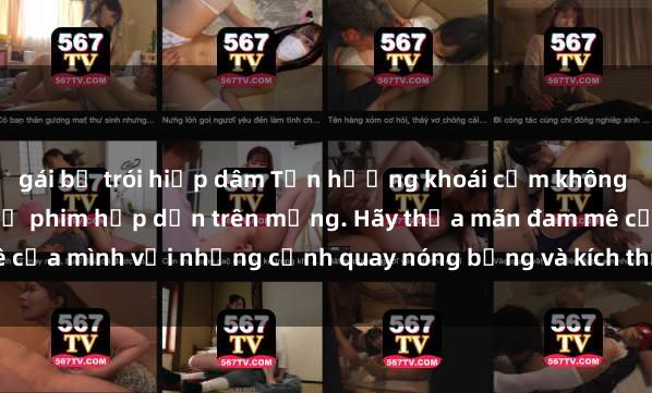 gái bị trói hiếp dâm Tận hưởng khoái cảm không che với JAV khi xem các bộ phim hấp dẫn trên mạng. Hãy thỏa mãn đam mê của mình với những cảnh quay nóng bỏng và kích thích đến từ JAV không che.