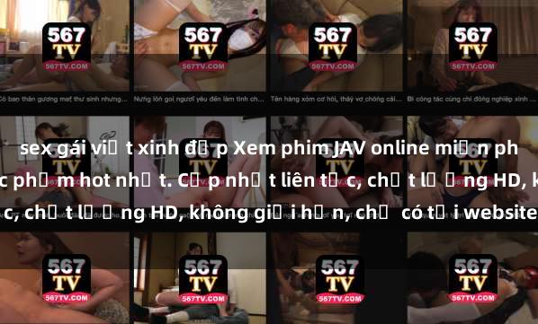 sex gái việt xinh đẹp Xem phim JAV online miễn phí: Top trọn bộ những tác phẩm hot nhất. Cập nhật liên tục, chất lượng HD, không giới hạn, chỉ có tại website uy tín.