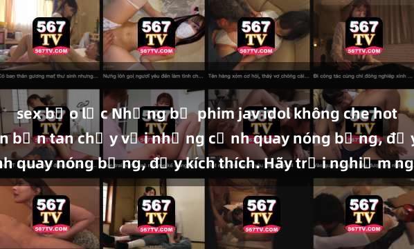 sex bạo lực Những bộ phim jav idol không che hot nhất hiện nay sẽ khiến bạn tan chảy với những cảnh quay nóng bỏng, đầy kích thích. Hãy trải nghiệm ngay!