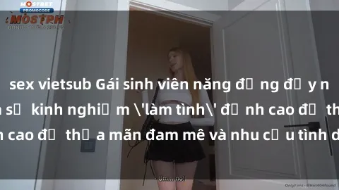 sex vietsub Gái sinh viên năng động đầy nhiệt huyết: Chia sẻ kinh nghiệm 'làm tình' đỉnh cao để thỏa mãn đam mê và nhu cầu tình dục của bạn!