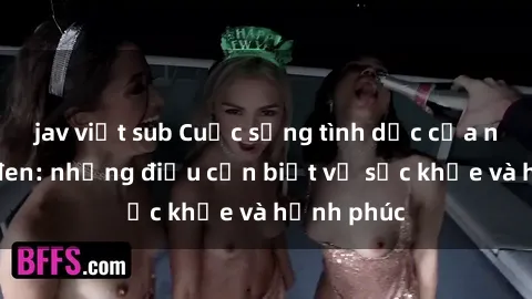 jav việt sub Cuộc sống tình dục của người da đen: những điều cần biết về sức khỏe và hạnh phúc