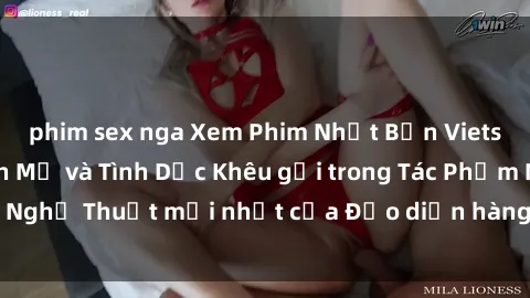 phim sex nga Xem Phim Nhật Bản Vietsub: Cảm Xúc Mạnh Mẽ và Tình Dục Khêu gợi trong Tác Phẩm Nghệ Thuật mới nhất của Đạo diễn hàng đầu. Đón xem ngay!