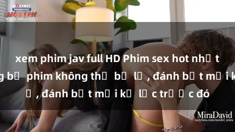 xem phim jav full HD Phim sex hot nhất năm  Top những bộ phim không thể bỏ lỡ, đánh bật mọi kỷ lục trước đó