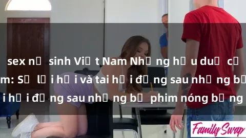 sex nữ sinh Việt Nam Những hậu duệ của clip sex đình đám: Sự lợi hại và tai hại đằng sau những bộ phim nóng bỏng