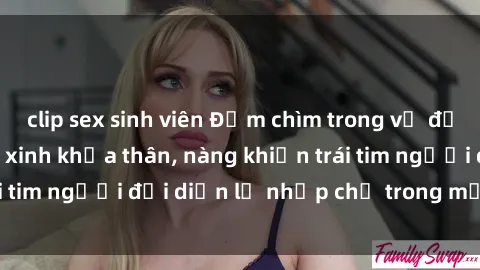 clip sex sinh viên Đắm chìm trong vẻ đẹp tự nhiên của gái xinh khỏa thân, nàng khiến trái tim người đối diện lỡ nhịp chỉ trong một cái nhìn.