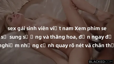 sex gái sinh viên việt nam Xem phim sex HD: Đỉnh cao của sự sung sướng và thăng hoa, đến ngay để trải nghiệm những cảnh quay rõ nét và chân thực nhất. Hãy cùng khám phá!