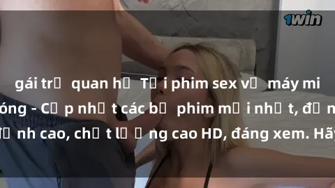 gái trẻ quan hệ Tải phim sex về máy miễn phí và nhanh chóng - Cập nhật các bộ phim mới nhất, đỉnh cao, chất lượng cao HD, đáng xem. Hãy trải nghiệm ngay!
