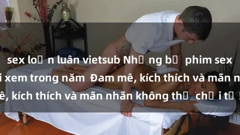 sex loạn luân vietsub Những bộ phim sex jav đỉnh cao phải xem trong năm  Đam mê, kích thích và mãn nhãn không thể chối từ!