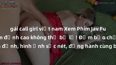 gái call girl việt nam Xem Phim Jav Full HD: Những bộ phim đỉnh cao không thể bỏ lỡ! Đảm bảo chất lượng ổn định, hình ảnh sắc nét, đồng hành cùng bạn trong những giây phút thư giãn!