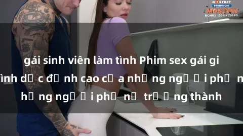 gái sinh viên làm tình Phim sex gái già: Trải nghiệm tình dục đỉnh cao của những người phụ nữ trưởng thành
