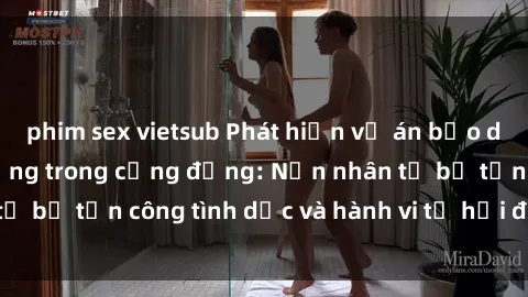 phim sex vietsub Phát hiện vụ án bạo dâm sex gây chấn động trong cộng đồng: Nạn nhân tố bị tấn công tình dục và hành vi tệ hại được tiết lộ