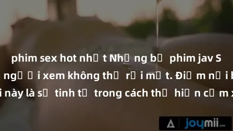phim sex hot nhất Những bộ phim jav SM không che khiến người xem không thể rời mắt. Điểm nổi bật của thể loại này là sự tinh tế trong cách thể hiện cảm xúc và sự hấp dẫn của những cảnh quay.