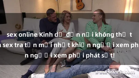 sex online Kinh dị đến nỗi không thể tin nổi: Phim sex tra tấn mới nhất khiến người xem phải phát sốt!