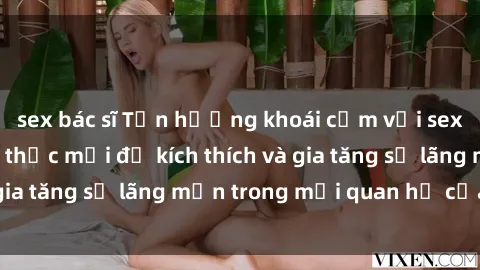 sex bác sĩ Tận hưởng khoái cảm với sex ngoài trời: Cách thức mới để kích thích và gia tăng sự lãng mạn trong mối quan hệ của bạn!