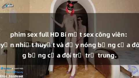 phim sex full HD Bí mật sex công viên: Những câu chuyện nhiệt huyết và đầy nóng bỏng của đôi trẻ trẻ trung.