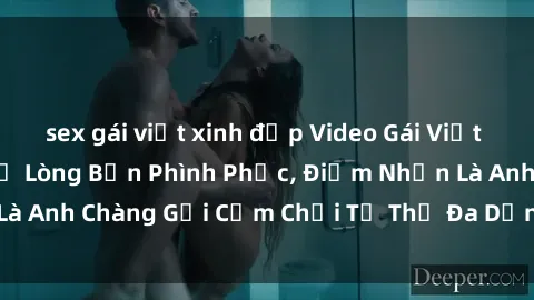 sex gái việt xinh đẹp Video Gái Việt Gangbang Xem Đã Để Lòng Bồn Phình Phục, Điểm Nhấn Là Anh Chàng Gợi Cảm Chơi Tư Thế Đa Dạng và Phê Đê Mê