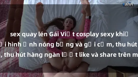 sex quay lén Gái Việt cosplay sexy khiến fan phát cuồng với hình ảnh nóng bỏng và gợi cảm, thu hút hàng ngàn lượt like và share trên mạng xã hội.