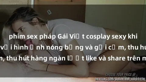 phim sex pháp Gái Việt cosplay sexy khiến fan phát cuồng với hình ảnh nóng bỏng và gợi cảm, thu hút hàng ngàn lượt like và share trên mạng xã hội.