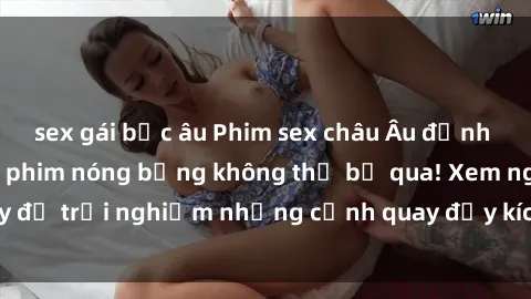 sex gái bắc âu Phim sex châu Âu đỉnh cao: Top những bộ phim nóng bỏng không thể bỏ qua! Xem ngay để trải nghiệm những cảnh quay đầy kích thích và cuồng nhiệt.