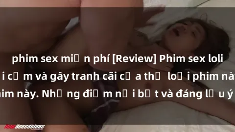 phim sex miễn phí [Review] Phim sex loli: Đánh giá về sự gợi cảm và gây tranh cãi của thể loại phim này. Những điểm nổi bật và đáng lưu ý khi xem phim loli.