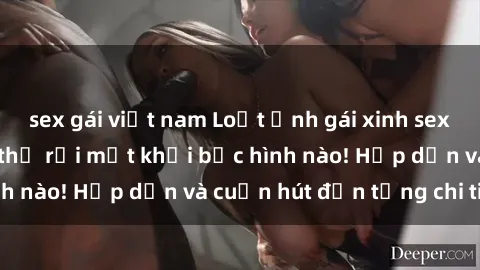 sex gái việt nam Loạt ảnh gái xinh sex nóng bỏng, không thể rời mắt khỏi bức hình nào! Hấp dẫn và cuốn hút đến từng chi tiết.