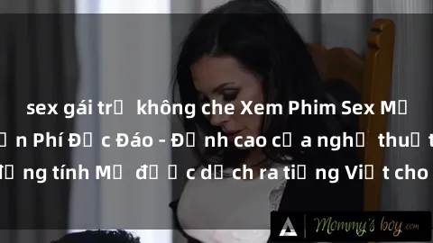 sex gái trẻ không che Xem Phim Sex Mỹ Vietsub Online Miễn Phí Độc Đáo - Đỉnh cao của nghệ thuật đồng tính Mỹ được dịch ra tiếng Việt cho người xem hiểu rõ hơn.