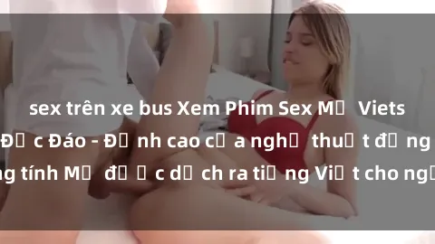 sex trên xe bus Xem Phim Sex Mỹ Vietsub Online Miễn Phí Độc Đáo - Đỉnh cao của nghệ thuật đồng tính Mỹ được dịch ra tiếng Việt cho người xem hiểu rõ hơn.