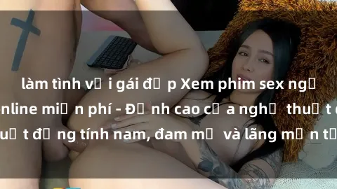 làm tình với gái đẹp Xem phim sex người Pháp vietsub online miễn phí - Đỉnh cao của nghệ thuật đồng tính nam, đam mỹ và lãng mạn từ xứ sở hoa hồng!