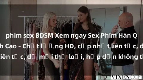 phim sex BDSM Xem ngay Sex Phim Hàn Quốc Vietsub Đỉnh Cao - Chất lượng HD, cập nhật liên tục, đủ mọi thể loại, hấp dẫn không thể bỏ qua!