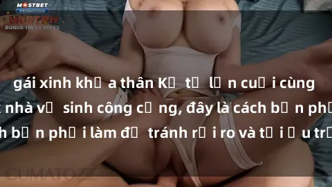 gái xinh khỏa thân Kể từ lần cuối cùng bạn thực hành sex nhà vệ sinh công cộng, đây là cách bạn phải làm để tránh rủi ro và tối ưu trải nghiệm.