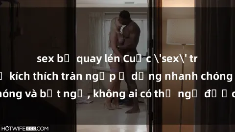 sex bị quay lén Cuộc 'sex' trong thang máy: Khi sự kích thích tràn ngập ở dạng nhanh chóng và bất ngờ, không ai có thể ngờ được điều gì sẽ xảy ra!