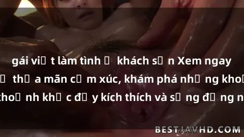 gái việt làm tình ở khách sạn Xem ngay sex jav không che để thỏa mãn cảm xúc, khám phá những khoảnh khắc đầy kích thích và sống động nhất chỉ trong click!