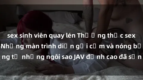 sex sinh viên quay lén Thưởng thức sex JAV idol miễn phí: Những màn trình diễn gợi cảm và nóng bỏng từ những ngôi sao JAV đỉnh cao đã sẵn sàng để bạn khám phá.