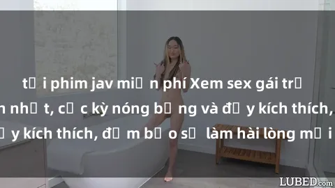 tải phim jav miễn phí Xem sex gái trẻ không che hấp dẫn nhất, cực kỳ nóng bỏng và đầy kích thích, đảm bảo sẽ làm hài lòng mọi người!