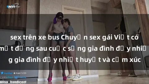 sex trên xe bus Chuyện sex gái Việt có chồng: Những bí mật đằng sau cuộc sống gia đình đầy nhiệt huyết và cảm xúc