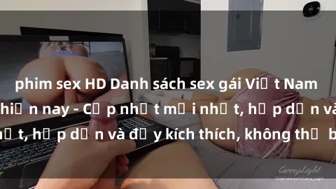 phim sex HD Danh sách sex gái Việt Nam sinh viên hot nhất hiện nay - Cập nhật mới nhất, hấp dẫn và đầy kích thích, không thể bỏ qua!