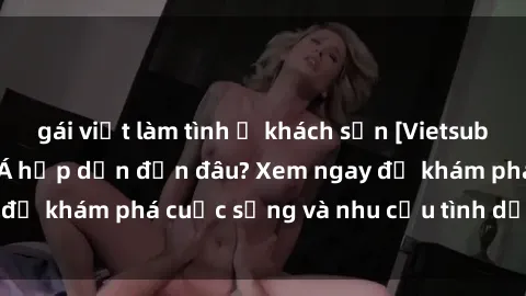 gái việt làm tình ở khách sạn [Vietsub] Gái mại dâm châu Á hấp dẫn đến đâu? Xem ngay để khám phá cuộc sống và nhu cầu tình dục của họ!