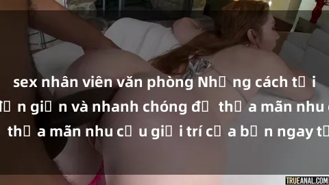 sex nhân viên văn phòng Những cách tải phim sex về máy đơn giản và nhanh chóng để thỏa mãn nhu cầu giải trí của bạn ngay tại nhà