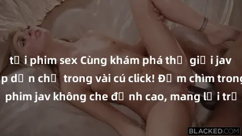 tải phim sex Cùng khám phá thế giới jav không che siêu hấp dẫn chỉ trong vài cú click! Đắm chìm trong những bộ phim jav không che đỉnh cao, mang lại trải nghiệm thú vị và đầy kích thích.