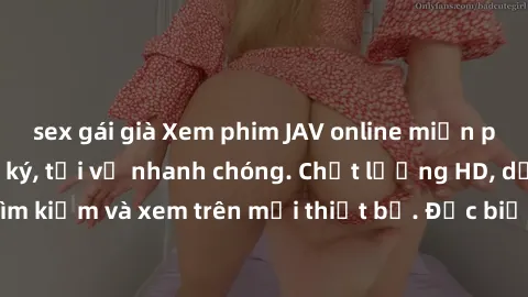 sex gái già Xem phim JAV online miễn phí không cần đăng ký, tải về nhanh chóng. Chất lượng HD, dễ dàng tìm kiếm và xem trên mọi thiết bị. Đặc biệt, không quảng cáo làm phiền.
