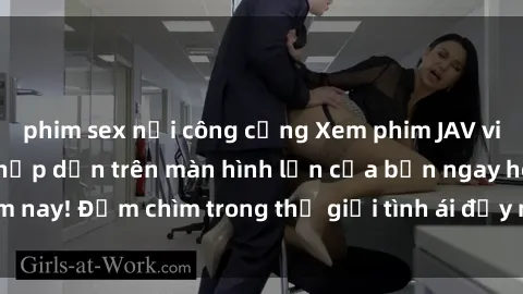 phim sex nơi công cộng Xem phim JAV vietsub mới nhất và hấp dẫn trên màn hình lớn của bạn ngay hôm nay! Đắm chìm trong thế giới tình ái đầy nóng bỏng và kích thích.