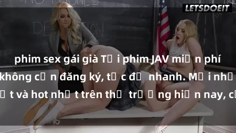 phim sex gái già Tải phim JAV miễn phí chất lượng cao, không cần đăng ký, tốc độ nhanh. Mới nhất và hot nhất trên thị trường hiện nay, cập nhật hàng ngày.