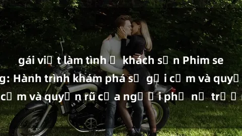 gái việt làm tình ở khách sạn Phim sex bà mẹ nóng bỏng: Hành trình khám phá sự gợi cảm và quyến rũ của người phụ nữ trưởng thành.