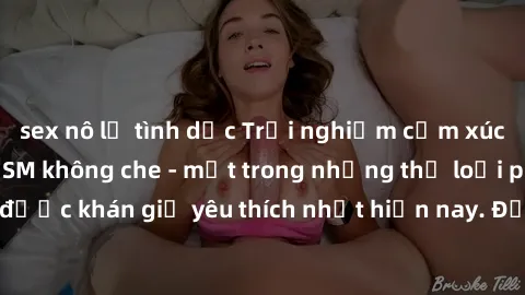 sex nô lệ tình dục Trải nghiệm cảm xúc thăng hoa với jav SM không che - một trong những thể loại phim người lớn được khán giả yêu thích nhất hiện nay. Đảm bảo đem lại sự hấp dẫn, kích thích tối đa cho
