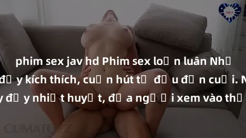 phim sex jav hd Phim sex loạn luân Nhật Bản: Hành động đầy kích thích, cuốn hút từ đầu đến cuối. Những cảnh quay đầy nhiệt huyết, đưa người xem vào thế giới độc đáo của tình thân. Đừng bỏ lỡ!