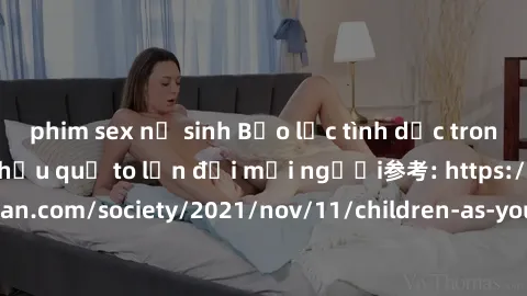 phim sex nữ sinh Bạo lực tình dục trong nhóm: nguy cơ và hậu quả to lớn đối mọi người参考: https://www.theguardian.com/society/2021/nov/11/children-as-young-as-four-are-being-sexually-abused-by-groups-i