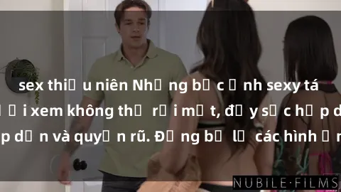 sex thiếu niên Những bức ảnh sexy tá gợi cảm khiến người xem không thể rời mắt, đầy sức hấp dẫn và quyến rũ. Đừng bỏ lỡ các hình ảnh nóng bỏng này!